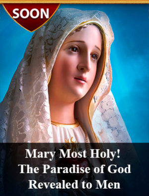 Mary Most Holy! The Paradise of God Revealed to Men