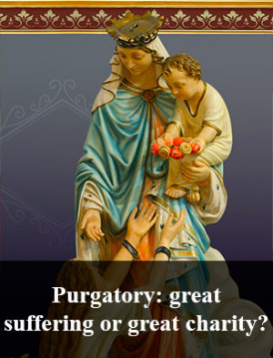 Purgatory: great suffering or great charity?